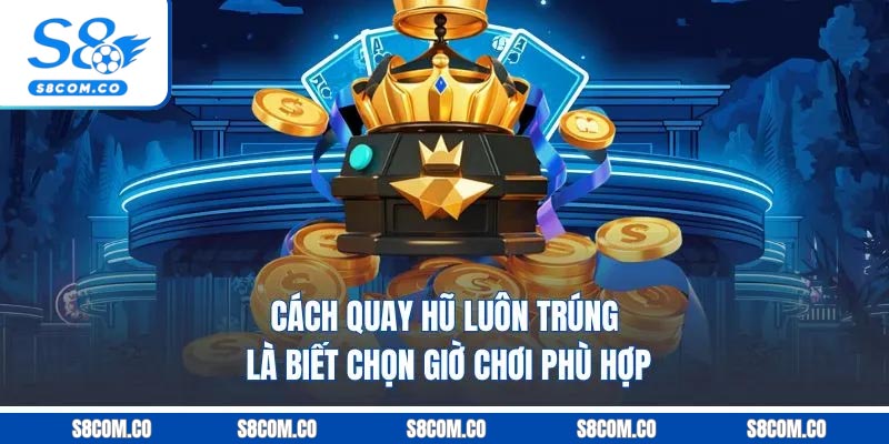 Cách Quay Hũ Luôn Trúng Không Thể Bỏ Lỡ Từ Chuyên Gia Cách quay hũ luôn trúng là biết chọn giờ chơi phù hợp