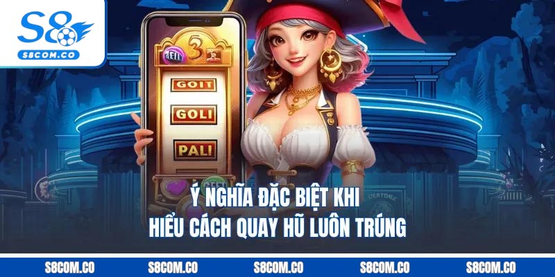 Cách Quay Hũ Luôn Trúng Không Thể Bỏ Lỡ Từ Chuyên Gia Ý nghĩa đặc biệt khi hiểu cách quay hũ luôn trúng